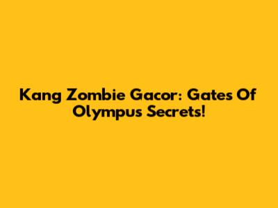 Kang Zombie Gacor: Gates Of Olympus Secrets!