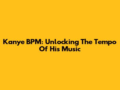Kanye BPM: Unlocking The Tempo Of His Music