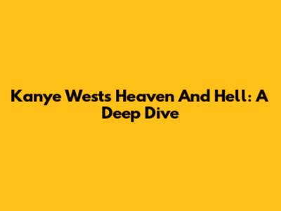 Kanye West's Heaven And Hell: A Deep Dive
