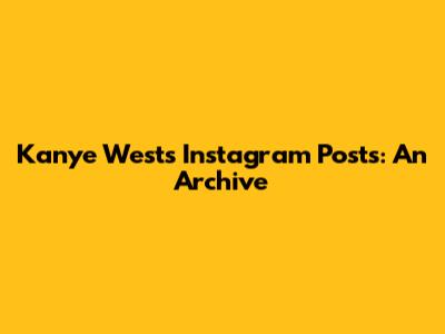Kanye West's Instagram Posts: An Archive