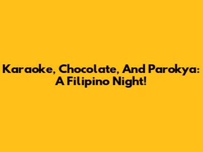 Karaoke, Chocolate, And Parokya: A Filipino Night!