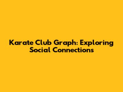 Karate Club Graph: Exploring Social Connections