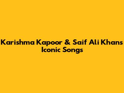 Karishma Kapoor & Saif Ali Khan's Iconic Songs