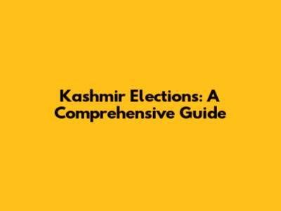 Kashmir Elections: A Comprehensive Guide
