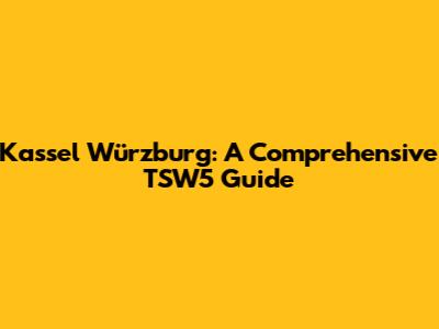 Kassel Würzburg: A Comprehensive TSW5 Guide