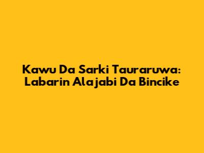Kawu Da Sarki Tauraruwa: Labarin Al'ajabi Da Bincike