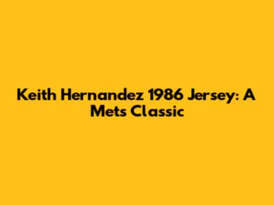 Keith Hernandez 1986 Jersey: A Mets Classic