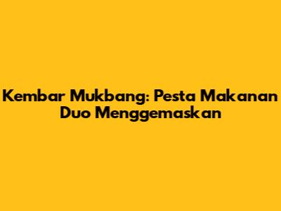 Kembar Mukbang: Pesta Makanan Duo Menggemaskan
