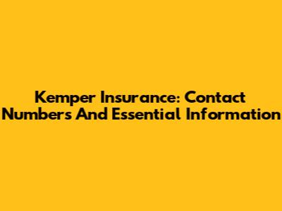Kemper Insurance: Contact Numbers And Essential Information