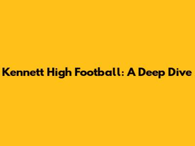 Kennett High Football: A Deep Dive