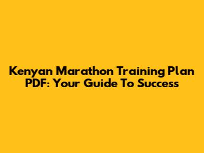 Kenyan Marathon Training Plan PDF: Your Guide To Success