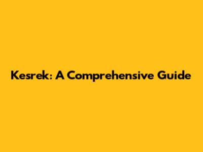 Kesrek: A Comprehensive Guide
