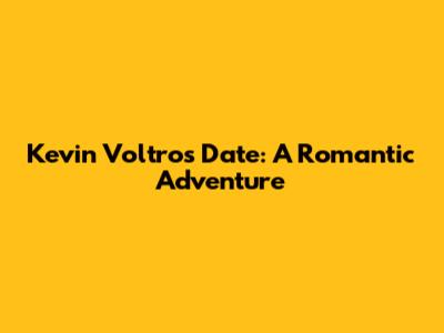 Kevin Voltro's Date: A Romantic Adventure