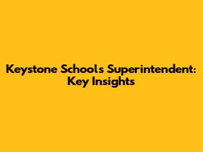 Keystone Schools Superintendent: Key Insights