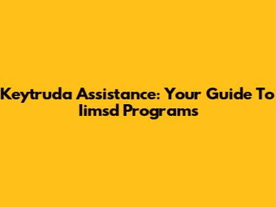 Keytruda Assistance: Your Guide To Iimsd Programs