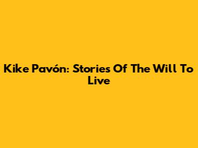 Kike Pavón: Stories Of The Will To Live