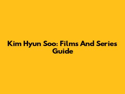 Kim Hyun Soo: Films And Series Guide