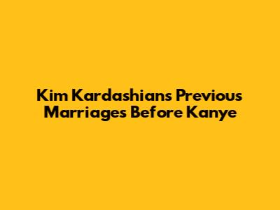 Kim Kardashian's Previous Marriages Before Kanye