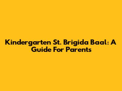 Kindergarten St. Brigida Baal: A Guide For Parents