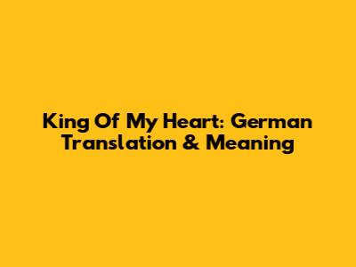 King Of My Heart: German Translation & Meaning