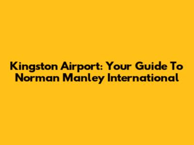 Kingston Airport: Your Guide To Norman Manley International