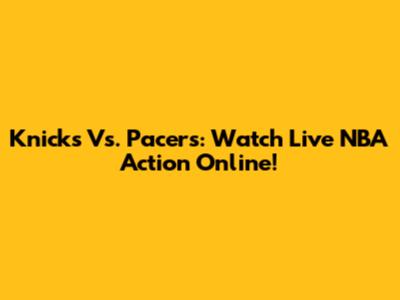 Knicks Vs. Pacers: Watch Live NBA Action Online!