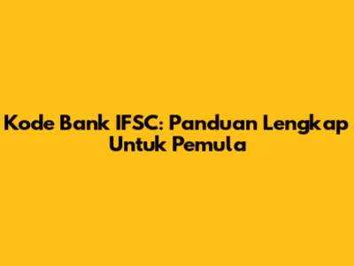 Kode Bank IFSC: Panduan Lengkap Untuk Pemula
