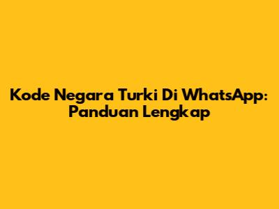 Kode Negara Turki Di WhatsApp: Panduan Lengkap