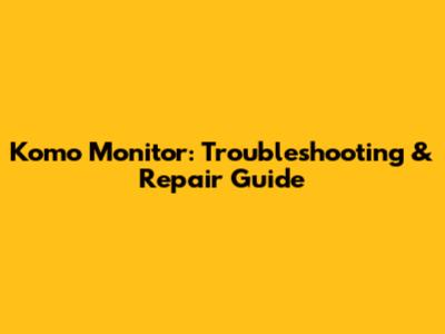 Komo Monitor: Troubleshooting & Repair Guide