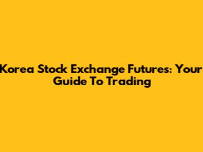 Korea Stock Exchange Futures: Your Guide To Trading
