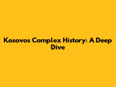 Kosovo's Complex History: A Deep Dive