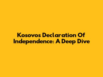Kosovo's Declaration Of Independence: A Deep Dive
