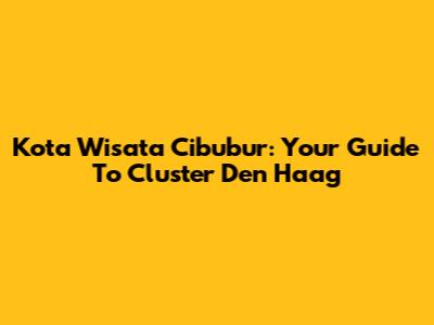Kota Wisata Cibubur: Your Guide To Cluster Den Haag