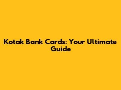 Kotak Bank Cards: Your Ultimate Guide