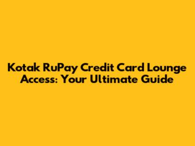 Kotak RuPay Credit Card Lounge Access: Your Ultimate Guide