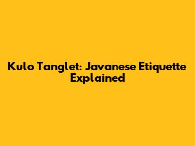 Kulo Tanglet: Javanese Etiquette Explained