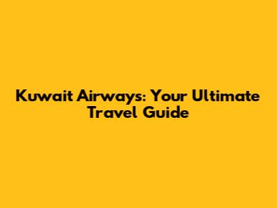 Kuwait Airways: Your Ultimate Travel Guide