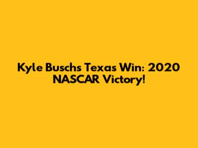Kyle Busch's Texas Win: 2020 NASCAR Victory!