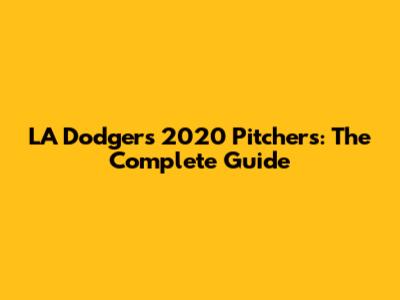 LA Dodgers 2020 Pitchers: The Complete Guide