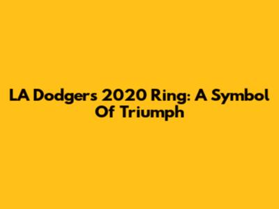 LA Dodgers 2020 Ring: A Symbol Of Triumph