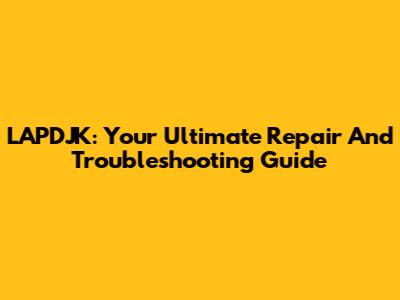 LAPDJK: Your Ultimate Repair And Troubleshooting Guide