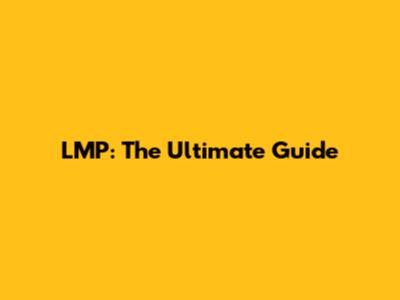 LMP: The Ultimate Guide
