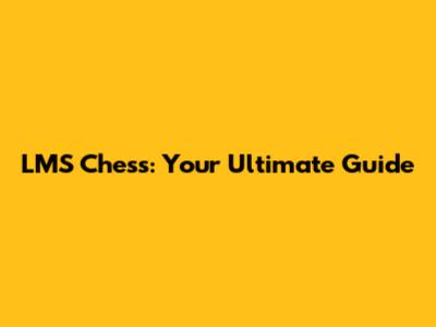 LMS Chess: Your Ultimate Guide