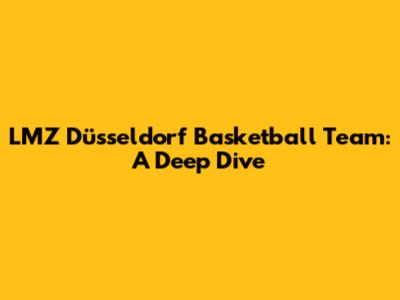 LMZ Düsseldorf Basketball Team: A Deep Dive