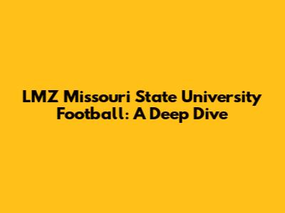 LMZ Missouri State University Football: A Deep Dive