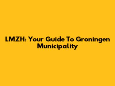 LMZH: Your Guide To Groningen Municipality