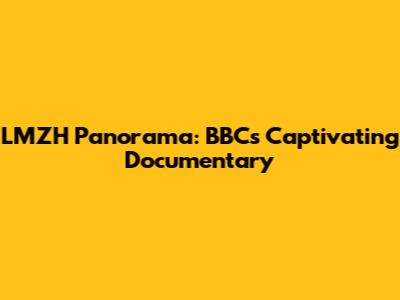 LMZH Panorama: BBC's Captivating Documentary