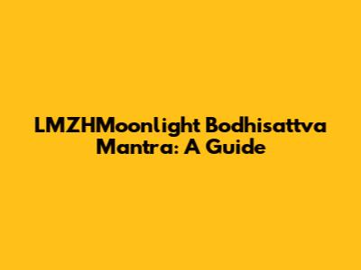 LMZHMoonlight Bodhisattva Mantra: A Guide