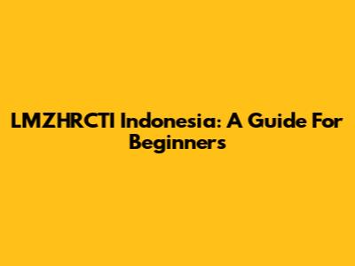 LMZHRCTI Indonesia: A Guide For Beginners