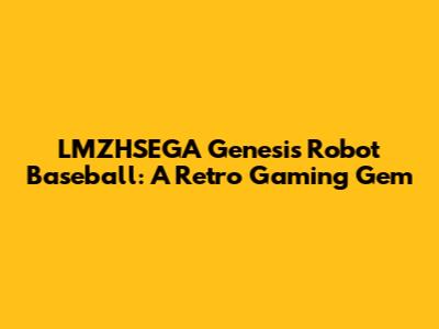 LMZHSEGA Genesis Robot Baseball: A Retro Gaming Gem